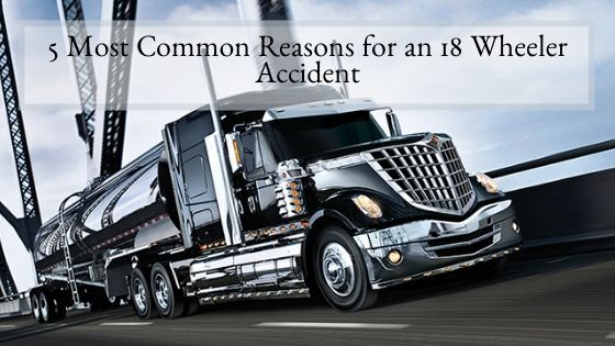 5 Most Common Reasons for an 18 Wheeler Accident