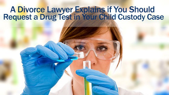 A Divorce Lawyer Explains if You Should Request a Drug Test in Your Child Custody Case