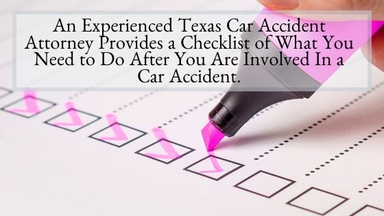 An Experienced Texas Car Accident Attorney Provides a Checklist of What You Need to Do After You Are Involved In a Car Accident
