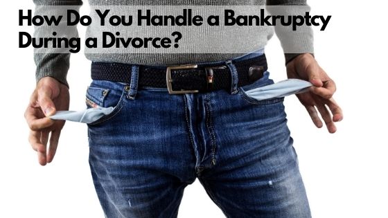 How Do You Handle a Bankruptcy During a Divorce