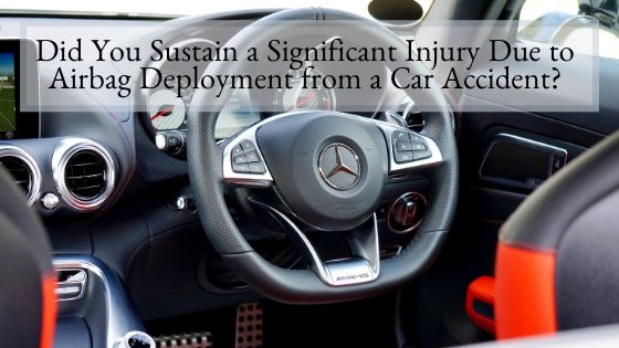 Did You Sustain a Significant Injury Due to Airbag Deployment from a Car Accident?