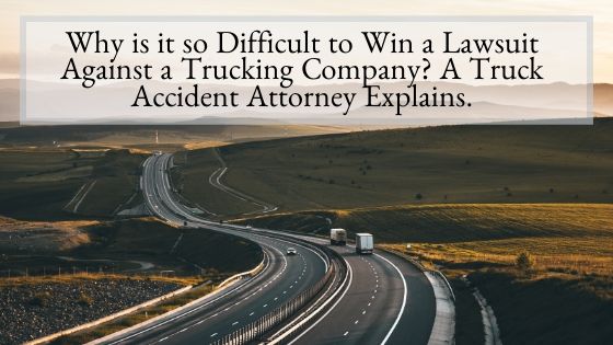 Why is it so Difficult to Win a Lawsuit Against a Trucking Company