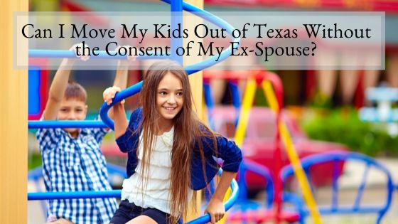 Can I Move My Kids Out of Texas Without the Consent of My Ex-Spouse