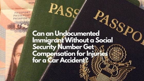Can an Undocumented Immigrant Without a Social Security Number Get Compensation for Injuries for a Car Accident