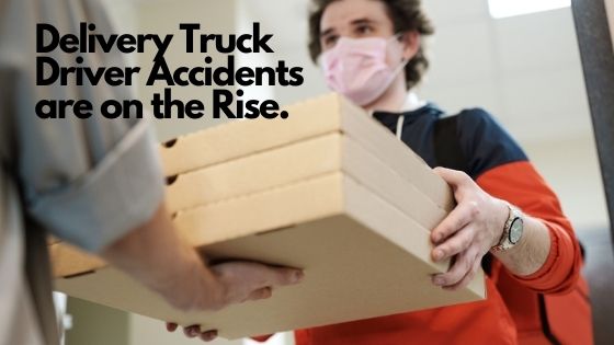 Delivery Truck Driver Accidents are on the Rise.