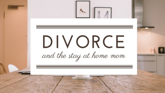 Divorce and the Stay at Home Mom