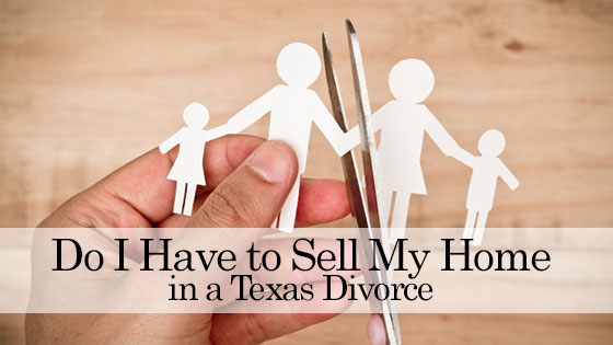 Do I Have to Sell My Home in a Texas Divorce