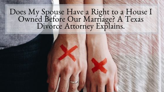 Does My Spouse Have a Right to a House I Owned Before Our Marriage