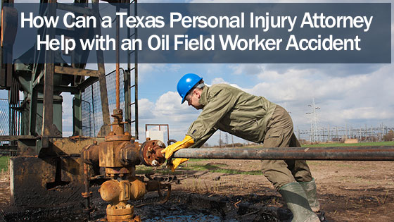 How Can a Texas Personal Injury Attorney Help with an Oil Field Worker Accident