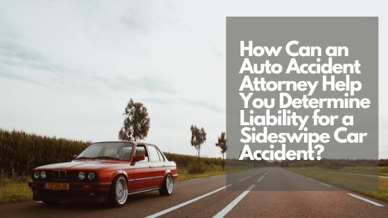 How Can an Auto Accident Attorney Help You Determine Liability for a Sideswipe Car Accident
