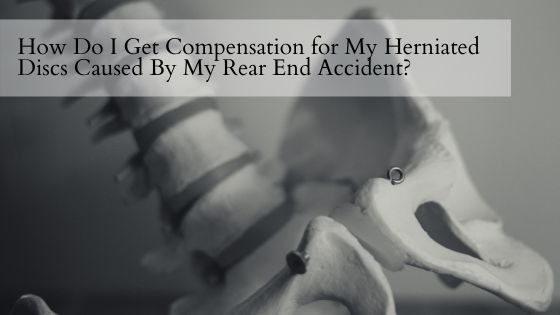 How Do I Get Compensation for My Herniated Discs Caused By My Rear End Accident