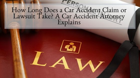 How Long Does a Car Accident Claim or Lawsuit Take A Car Accident Attorney Explains