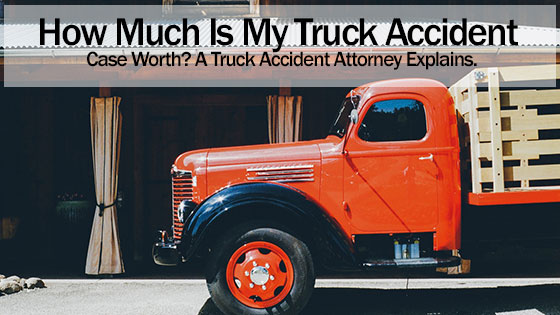 How Much Is My Truck Accident Case Worth?