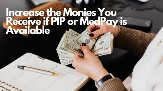 Increase the Monies You Receive if PIP or MedPay is Available