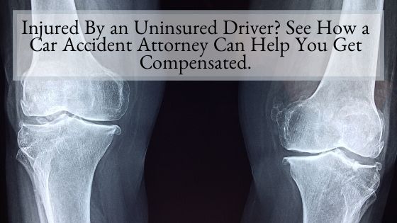 Injured By an Uninsured Driver See How a Car Accident Attorney Can Help You Get Compensated