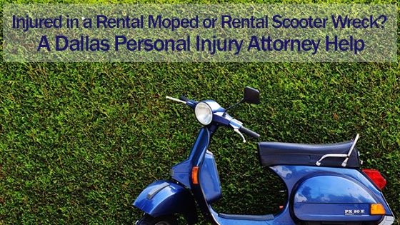 Injured in a Rental Moped or Rental Scooter Wreck? A Dallas Personal Injury Attorney Help