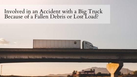 Involved in an Accident with a Big Truck Because of a Fallen Debris or Lost Load