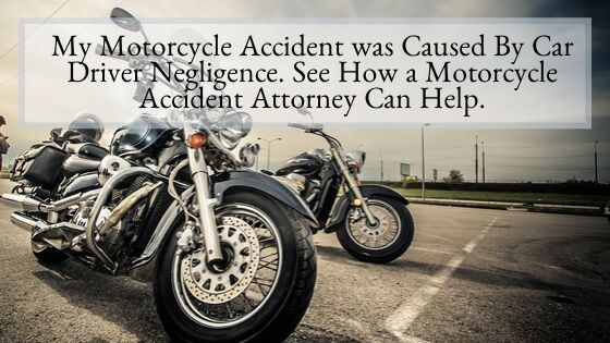 My Motorcycle Accident was Caused By Car Driver Negligence