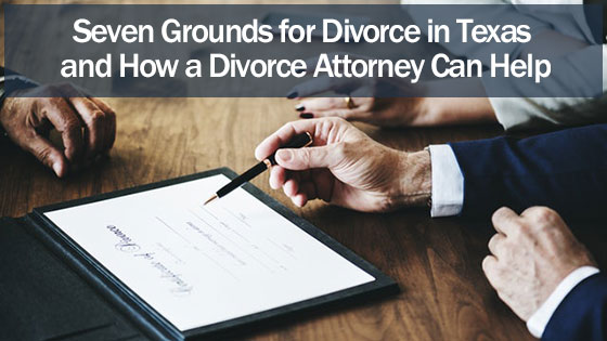 Seven Grounds for Divorce in Texas and How a Divorce Attorney Can Help