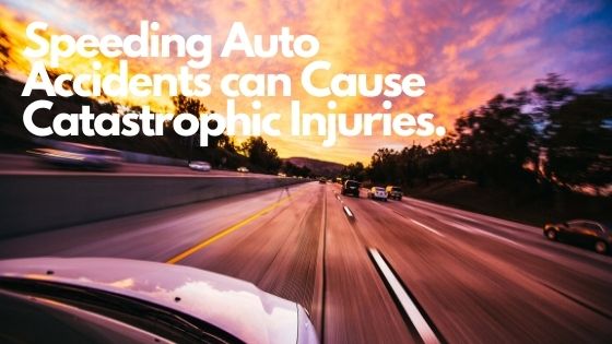 Speeding Auto Accidents can Cause Catastrophic Injuries.