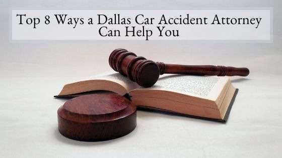Top 8 Ways a Dallas Car Accident Attorney Can Help You