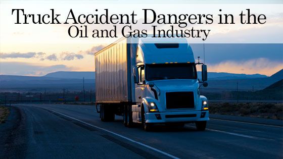 Truck Accident Dangers in the Oil and Gas Industry