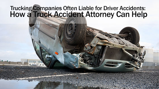 Trucking Companies Often Liable for Driver Accidents: How a Truck Accident Attorney Can Help