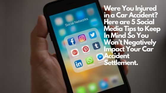 Were You Injured in a Car Accident Here are 5 Social Media Tips to Keep In Mind So You Won’t Negatively Impact Your Car Accident Settlement