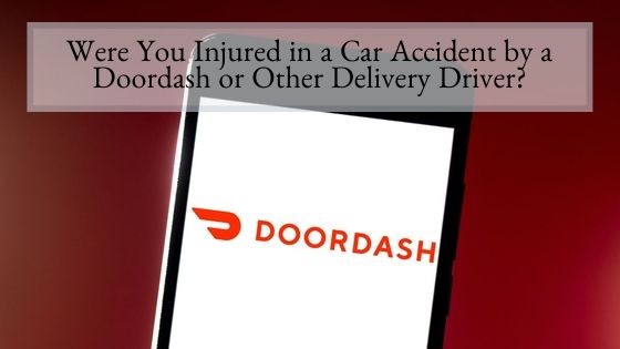 Were You Injured in a Car Accident by a Doordash or Other Delivery Driver