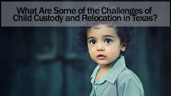 What Are Some of the Challenges of Child Custody and Relocation in Texas