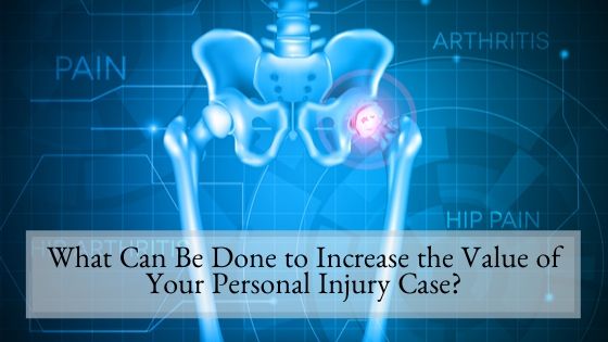 What Can Be Done to Increase the Value of Your Personal Injury Case