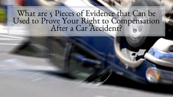 What are 5 Pieces of Evidence that Can be Used to Prove Your Right to Compensation After a Car Accident