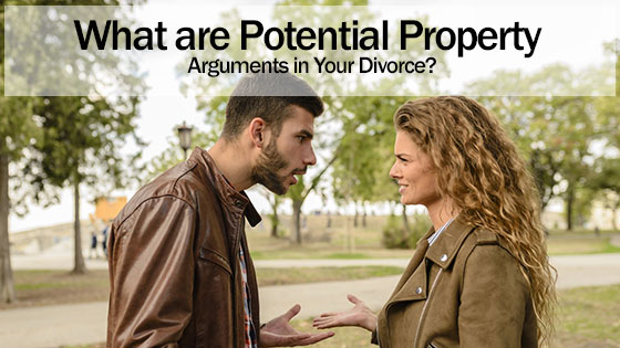 What are Potential Property Arguments in Your Divorce