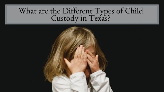What are the Different Types of Child Custody in Texas