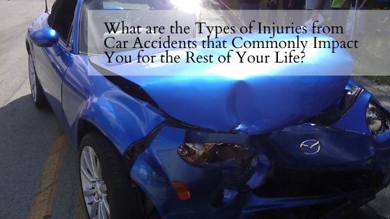 What are the Types of Injuries from Car Accidents that Commonly Impact You for the Rest of Your Life