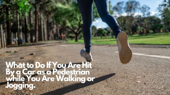 What to Do If You Are Hit By a Car as a Pedestrian while You Are Walking or Jogging