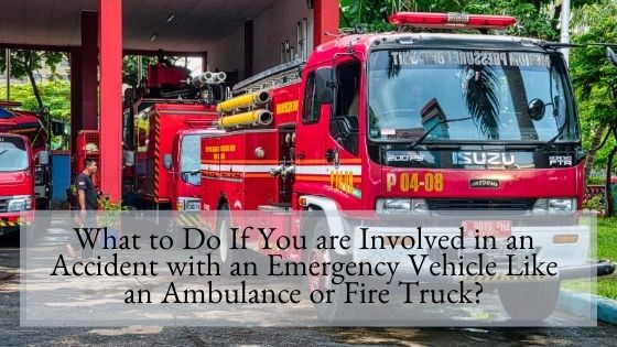 What to Do If You are Involved in an Accident with an Emergency Vehicle Like an Ambulance or Fire Truck