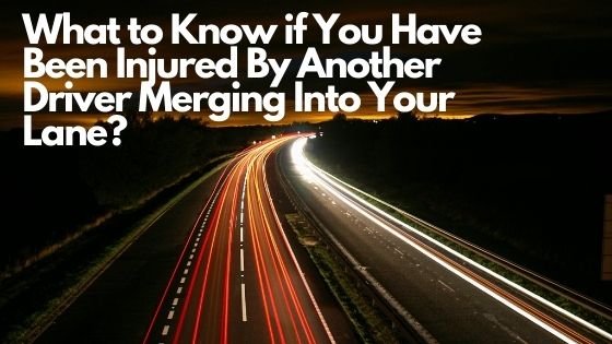 What to Know if You Have Been Injured By Another Driver Merging Into Your Lane