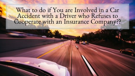 What to do if You are Involved in a Car Accident with a Driver who Refuses to Cooperate with an Insurance Company