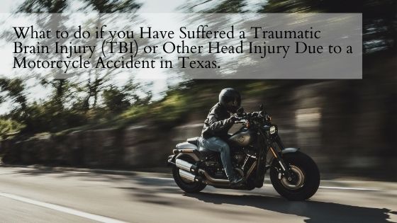 What to do if you Have Suffered a Traumatic Brain Injury (TBI) or Other Head Injury Due to a Motorcycle Accident in Texas.