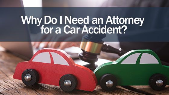 Why Do I Need an Attorney for a Car Accident?