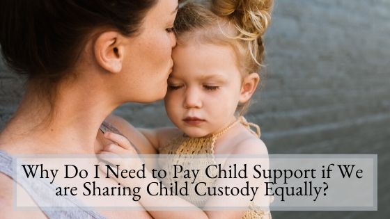 Why Do I Need to Pay Child Support if We are Sharing Child Custody Equally