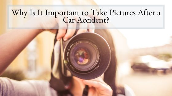 Why Is It Important to Take Pictures After a Car Accident