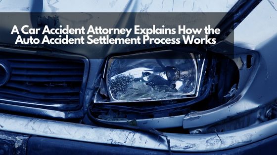 A Car Accident Attorney Explains How the Auto Accident Settlement Process Works