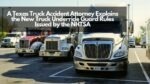 A Texas Truck Accident Attorney Explains the New Truck Underride Guard Rules Issued by the NHTSA