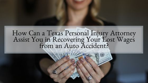 How Can a Texas Personal Injury Attorney Assist You in Recovering Your Lost Wages from an Auto Accident