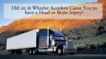 Did an 18 Wheeler Accident Cause You to have a Head or Brain Injury?