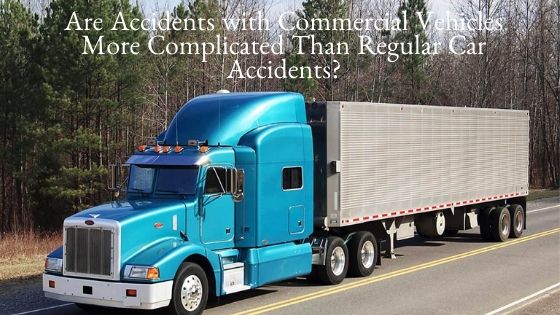 Are Accidents with Commercial Vehicles More Complicated Than Regular Car Accidents_