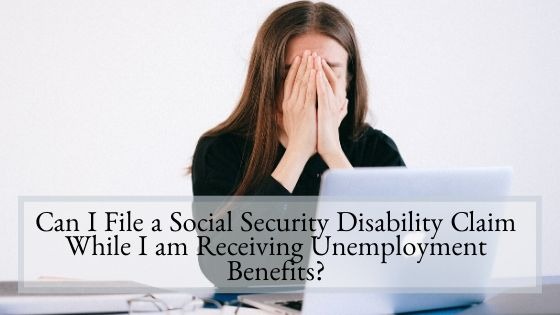 Can I File a Social Security Disability Claim While I am Receiving Unemployment Benefits
