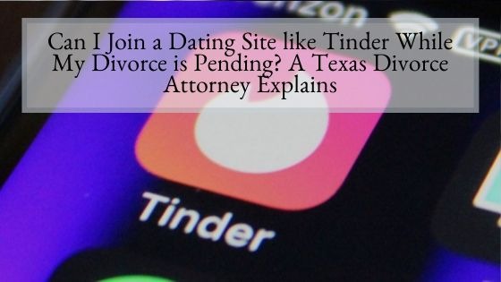 Can I Join a Dating Site like Tinder While My Divorce is Pending